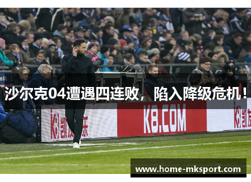 沙尔克04遭遇四连败，陷入降级危机！